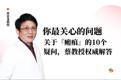 关于『瘢痕』的10个疑问，蔡景龙教授权威解答，您关心的问题全在这了！