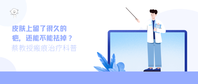 【蔡教授瘢痕治疗科普】皮肤上留了很久的疤，还能不能祛掉？